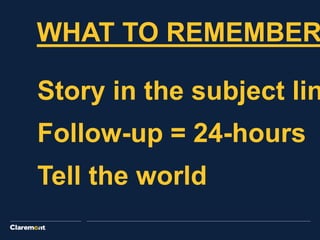 WHAT TO REMEMBER
Story in the subject lin
Follow-up = 24-hours
Tell the world
 