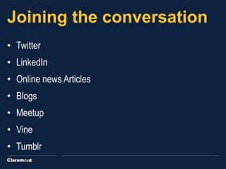 Joining the conversation
• Twitter
• LinkedIn
• Online news Articles
• Blogs
• Meetup
• Vine
• Tumblr
 