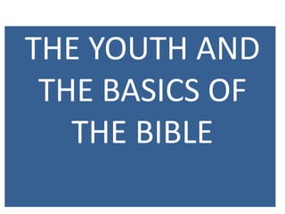 THE YOUTH AND
THE BASICS OF
THE BIBLE
 