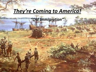 They’re Coming to America! “Old Immigration” 