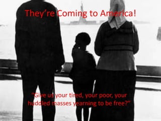 They’re Coming to America! “Give us your tired, your poor, your huddled masses yearning to be free?” 
