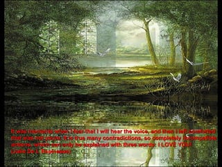 It was moments when I fear that I will hear the voice, and then I left comforted that was not yours. It is true many contradictions, so completely incompatible actions, which can only be explained with three words: I LOVE YOU! (Julie De L ` Espinasse) 