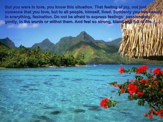 But you were in love, you know this situation. That feeling of joy, not just someone that you love, but to all people, himself, lived. Suddenly you see beauty in everything, fasination. Do not be afraid to express feelings: passionately, gently, in the words or withot them. And feel so strong, bland and full of life. (…) 