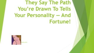 They Say The Path
You’re Drawn To Tells
Your Personality — And
Fortune!
CASSANDRA LEWIS
 