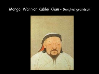 Mongol Warrior Kublai Khan - Genghis’ grandson
 