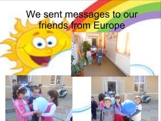 We sent messages to our friends from Europe 