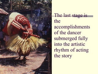 The last stage is the accomplishments of the dancer submerged fully into the artistic rhythm of acting the story  