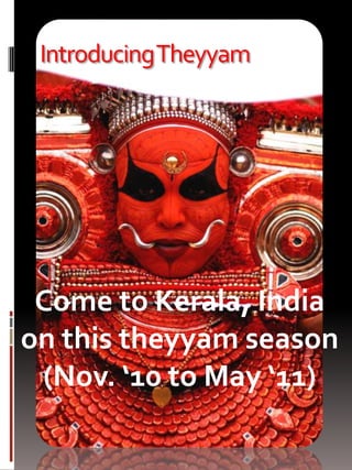 Introducing Theyyam Come to Kerala, India on this theyyam season (Nov. ‘10 to May ‘11) 