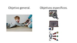 Objetivo general. Objetivos específicos.
 