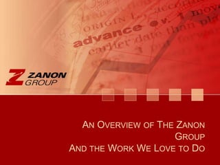 An Overview of The Zanon Group,[object Object],And the Work We Love to Do,[object Object]