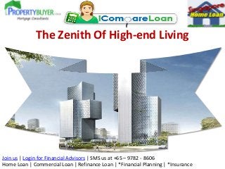 The Zenith Of High-end Living

Join us | Login for Financial Advisors | SMS us at +65 – 9782 - 8606
Home Loan | Commercial Loan | Refinance Loan | *Financial Planning | *Insurance

 