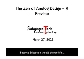 The Zen of Analog Design – A
          Preview




             March 27, 2013



  Because Education should change life...
 