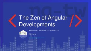 The Zen of Angular
Developments
Angular GDE / Microsoft MVP / Microsoft RD
Will Huang
http://blog.miniasp.com/
 