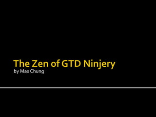 by Max Chung The Zen of GTD Ninjery 