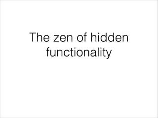 The zen of hidden
  functionality
 