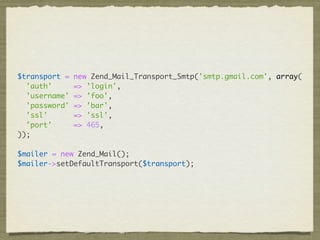 class Container {

    public function getMailTransport() {
      return new Zend_Mail_Transport_Smtp('smtp.gmail.com', ar...