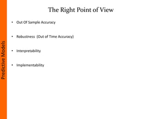The Right Point of View
PredictiveModels
• Out Of Sample Accuracy
• Robustness (Out of Time Accuracy)
• Interpretability
•...