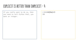 explicitisbetterthanimplicit-4
If you really want to do so, then
you need to tell Python that, you
want an integer.
1 >>>int(foo)+3
2 8
 