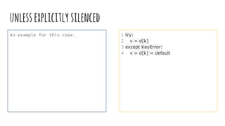 unlessexplicitlysilenced
An example for this case. 1 try:
2 v = d[k]
3 except KeyError:
4 v = d[k] = default
 