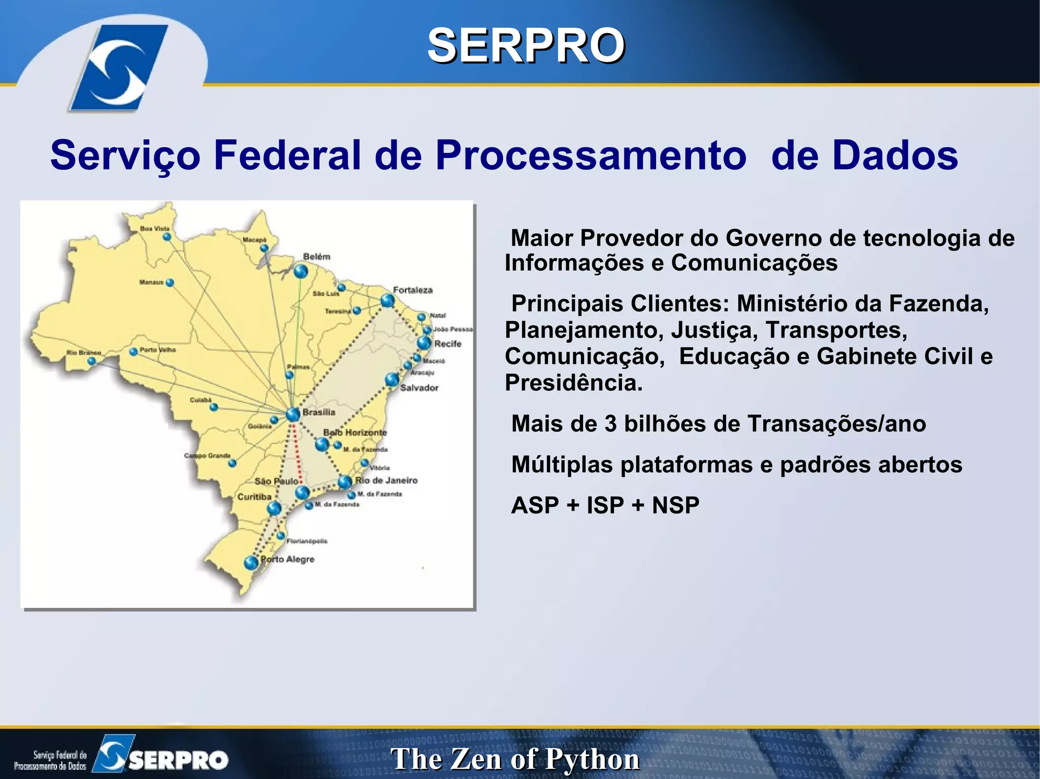 Maior Provedor do Governo de tecnologia de Informações e Comunicações Principais Clientes: Ministério da Fazenda,  Planejamento, Justiça, Transportes, Comunicação,  Educação e Gabinete Civil e Presidência. Mais de 3 bilhões de Transações/ano Múltiplas plataformas e padrões abertos ASP + ISP + NSP Serviço Federal de Processamento  de Dados SERPRO 