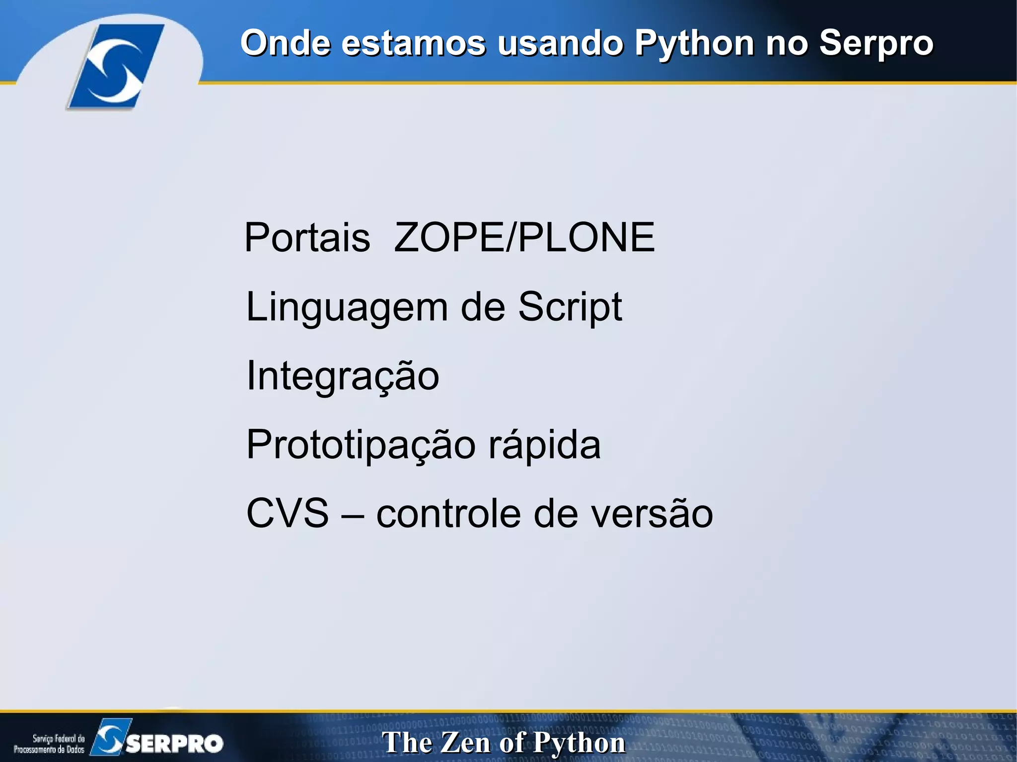 Portais  ZOPE/PLONE Linguagem de Script Integração Prototipação rápida CVS – controle de versão Onde estamos usando Python no Serpro 