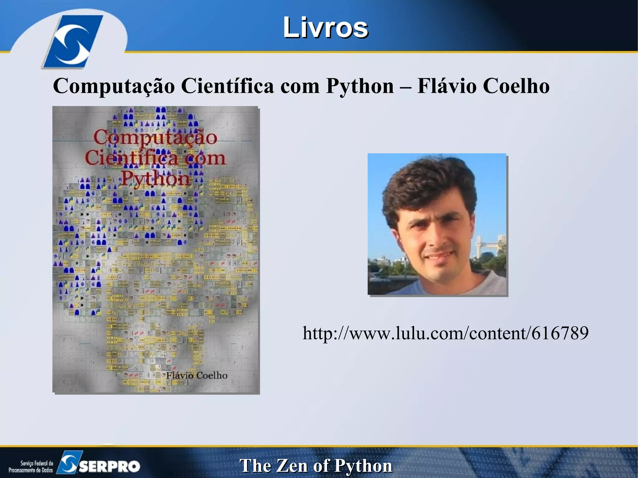 Computação Científica com Python – Flávio Coelho http://www.lulu.com/content/616789 Livros  