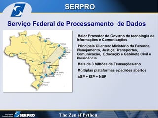 Maior Provedor do Governo de tecnologia de Informações e Comunicações Principais Clientes: Ministério da Fazenda,  Planejamento, Justiça, Transportes, Comunicação,  Educação e Gabinete Civil e Presidência. Mais de 3 bilhões de Transações/ano Múltiplas plataformas e padrões abertos ASP + ISP + NSP Serviço Federal de Processamento  de Dados SERPRO 