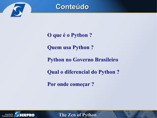 Conteúdo O que é o Python ? Quem usa Python ? Python no Governo Brasileiro Qual o diferencial do Python ? Por onde começar ?  