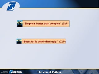 “ Beautiful is better than ugly.”   (ZoP) “ Simple is better than complex”   (ZoP)‏ 