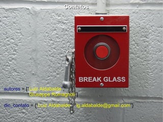 autores  = [ “ Luiz Aldabalde ” , “ Giuseppe Romagnoli ”] dic_contato  = {“ Luiz Aldabalde ”: “ [email_address] ”} Contatos 