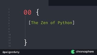 @paigerduty
1
2
3
4
5
6
7
8
9
10
11
12
13
14
00 {
[The Zen of Python]
}
 