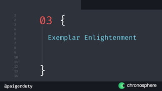 @paigerduty
1
2
3
4
5
6
7
8
9
10
11
12
13
14
03 {
Exemplar Enlightenment
}
 