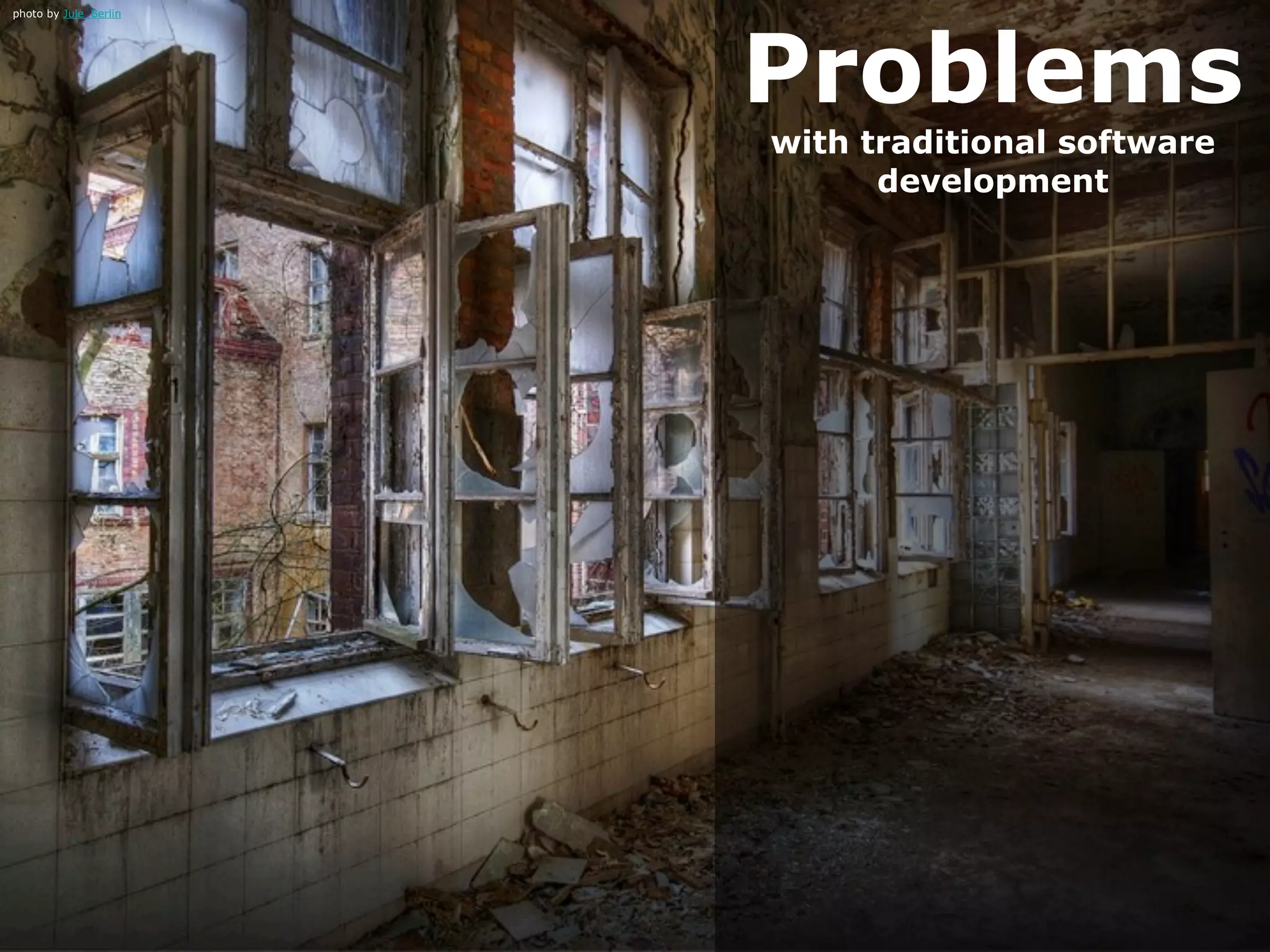 Problems
photo by Jule_Berlin




                       with traditional software
                             development
 