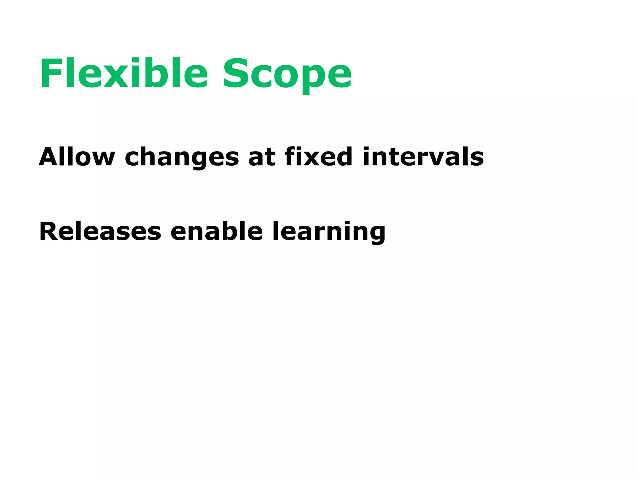 Flexible Scope

Allow changes at fixed intervals


Releases enable learning
 
