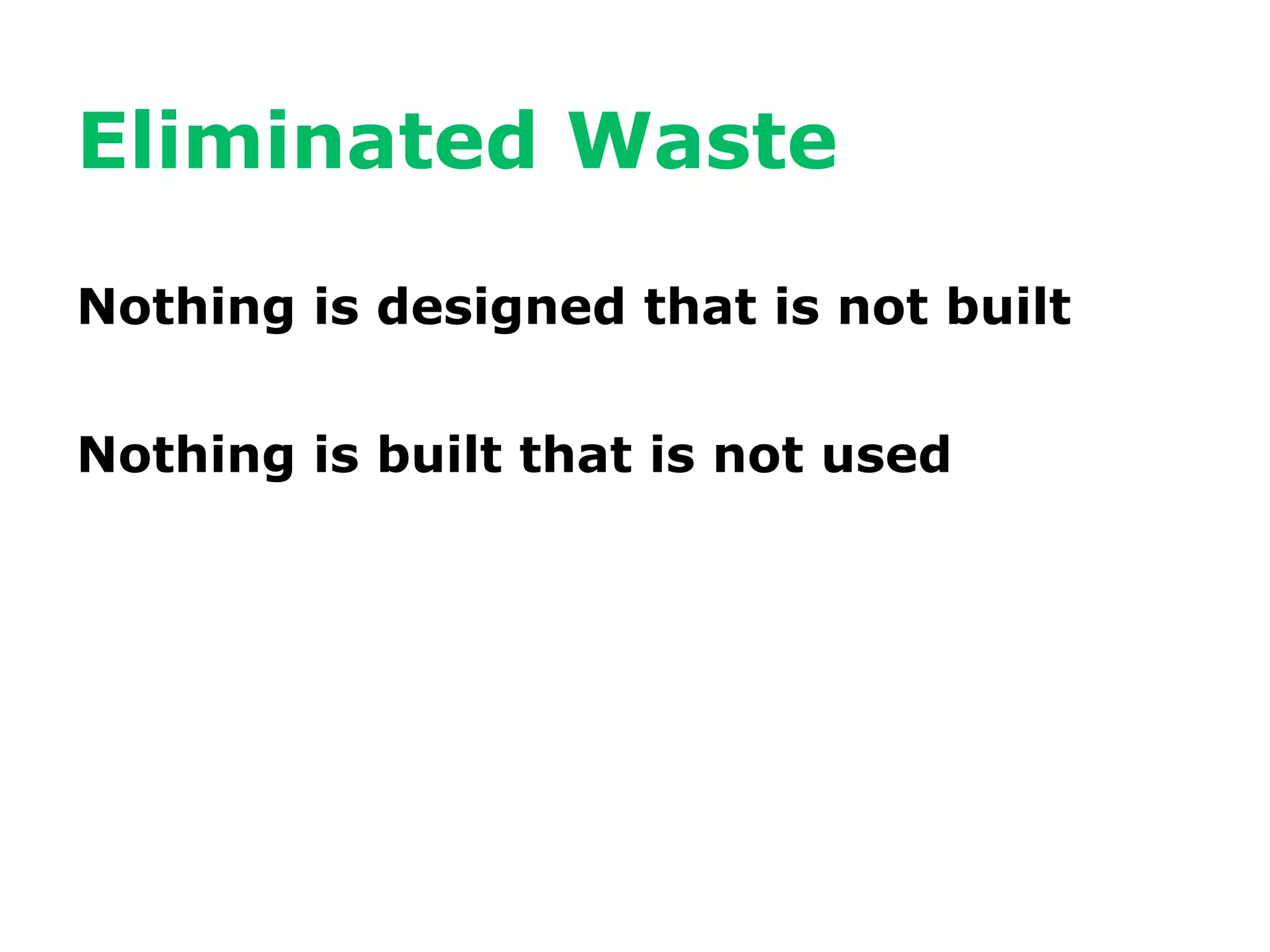 Eliminated Waste

Nothing is designed that is not built


Nothing is built that is not used
 