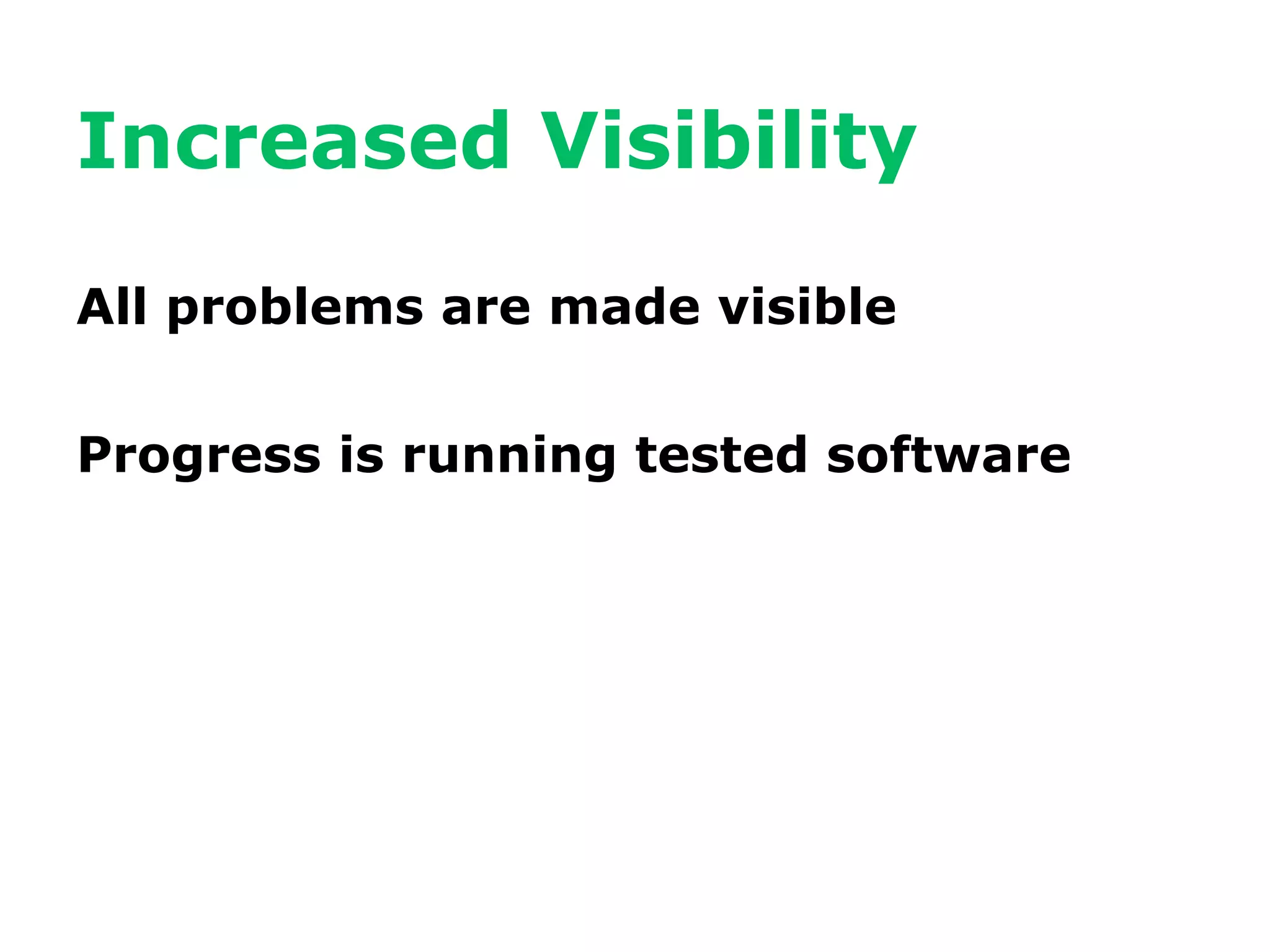 Increased Visibility

All problems are made visible


Progress is running tested software
 