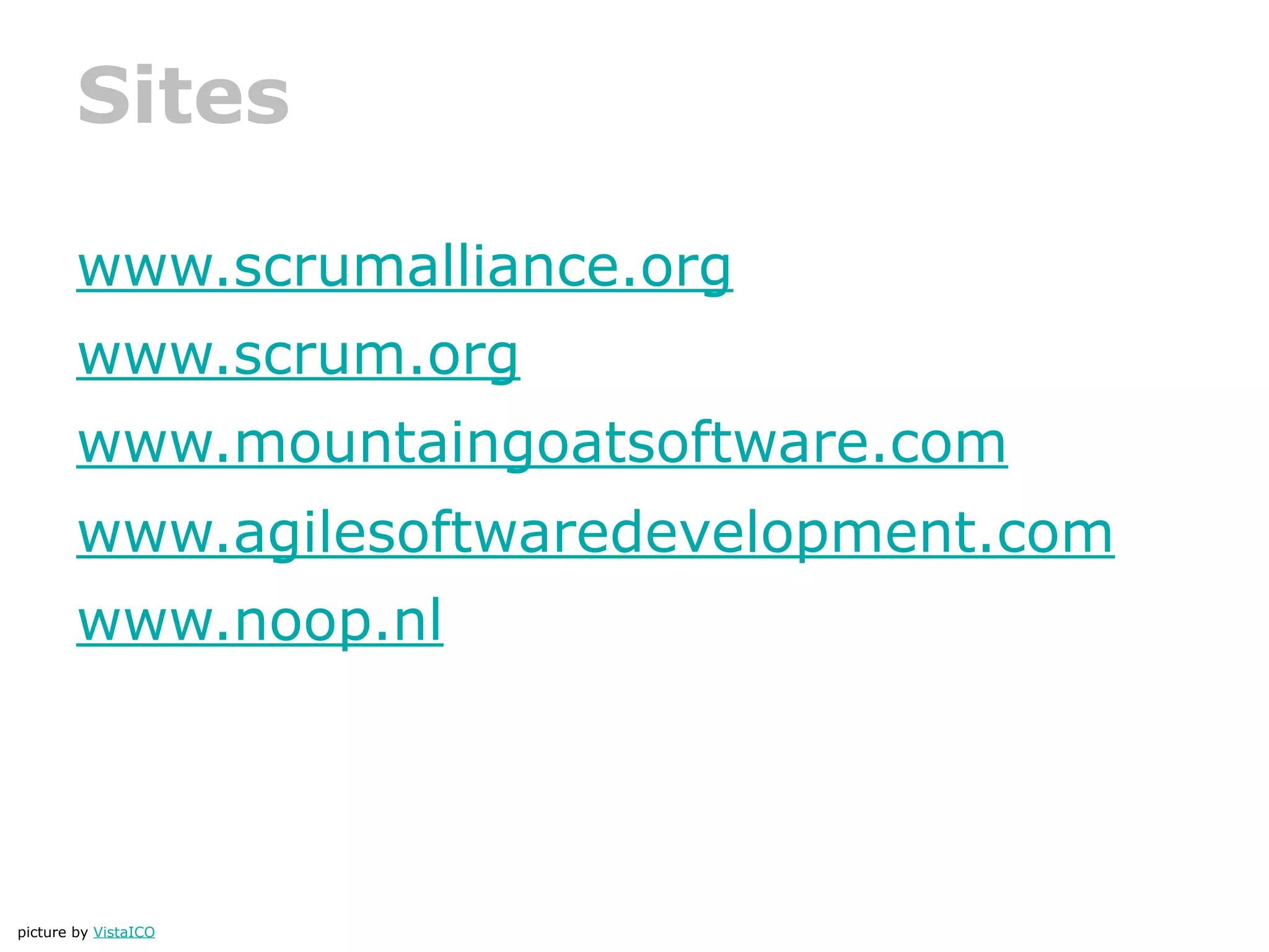 Sites

        www.scrumalliance.org
        www.scrum.org
        www.mountaingoatsoftware.com
        www.agilesoftwaredevelopment.com
        www.noop.nl




picture by VistaICO
 