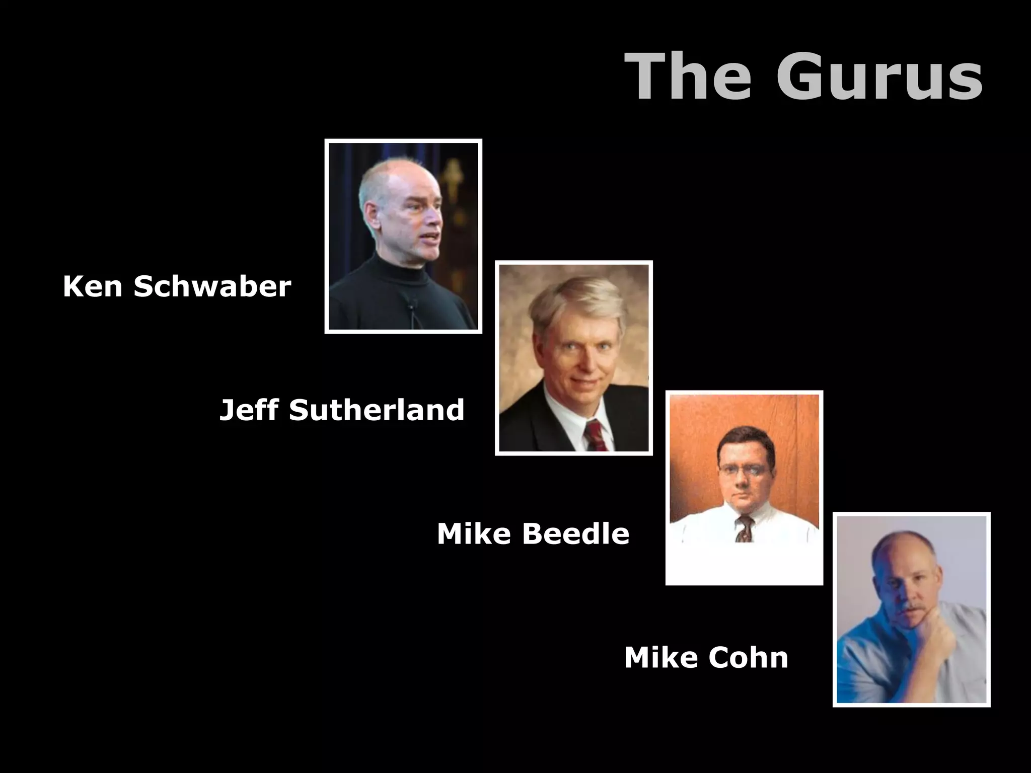 The Gurus
Ken Schwaber
Jeff Sutherland
Mike Beedle
Mike Cohn
 