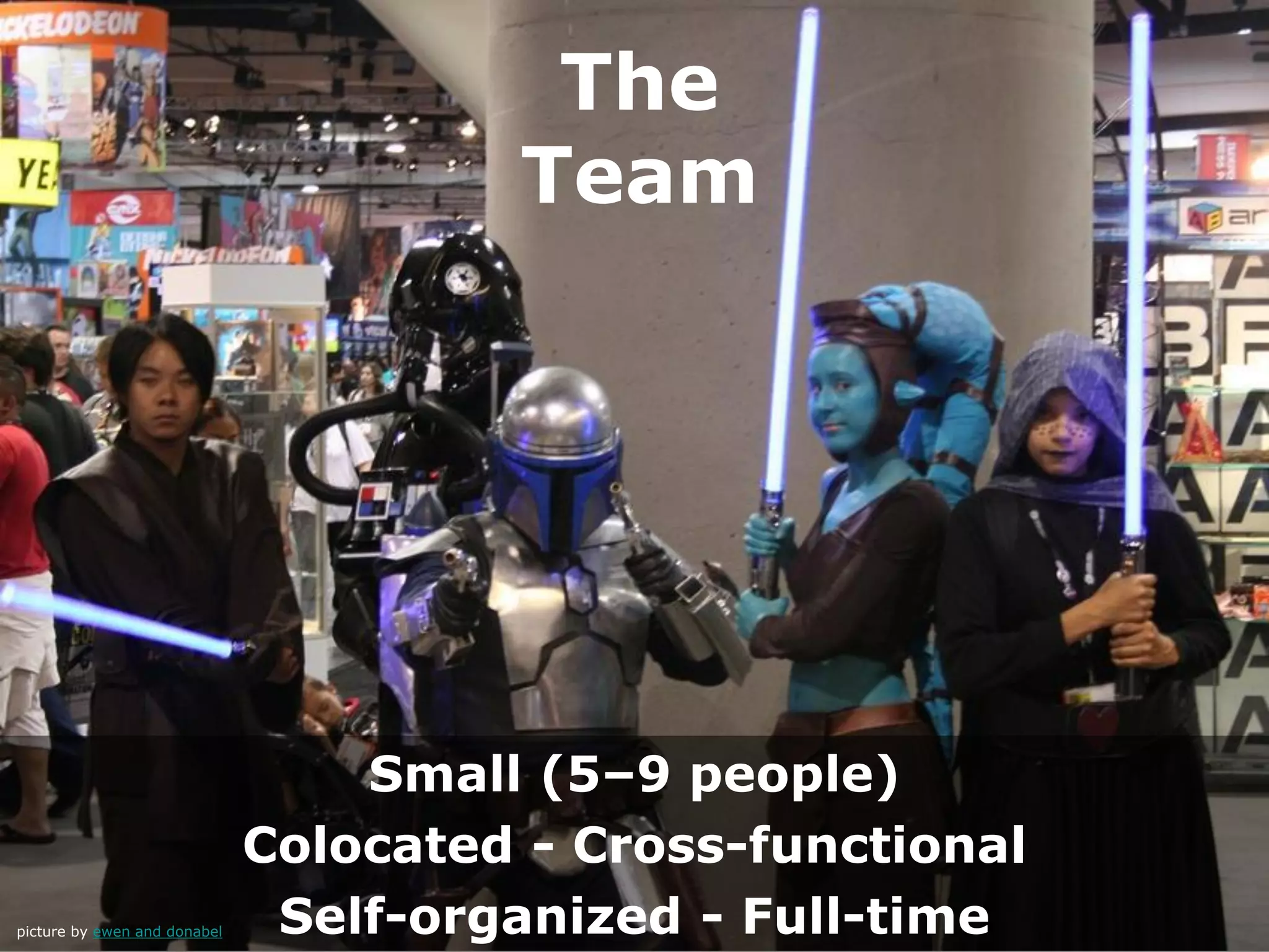 The
Team
Small (5–9 people)
Colocated - Cross-functional
Self-organized - Full-timepicture by ewen and donabel
 
