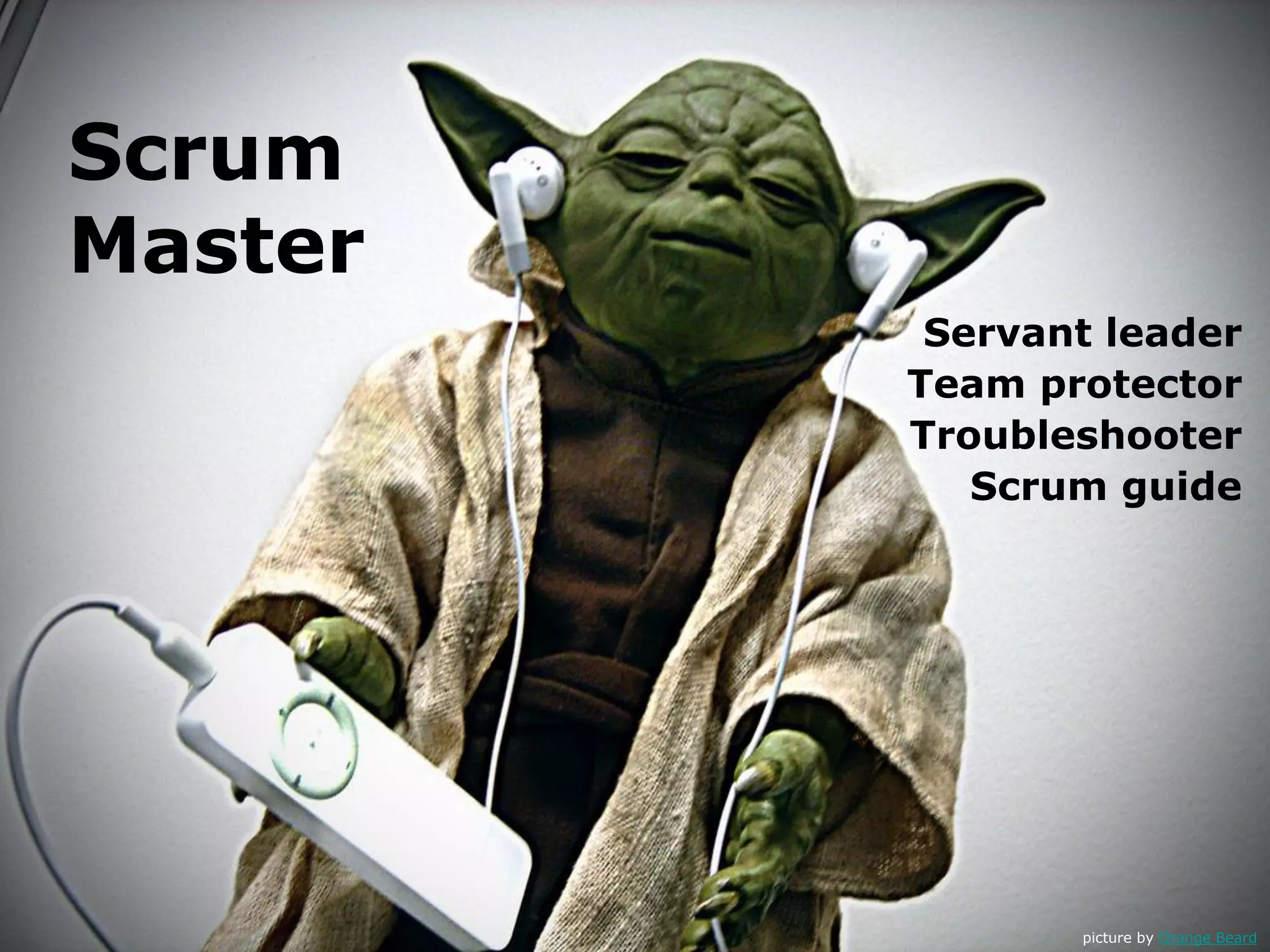 Scrum
Master
Servant leader
Team protector
Troubleshooter
Scrum guide
picture by Orange Beard
 