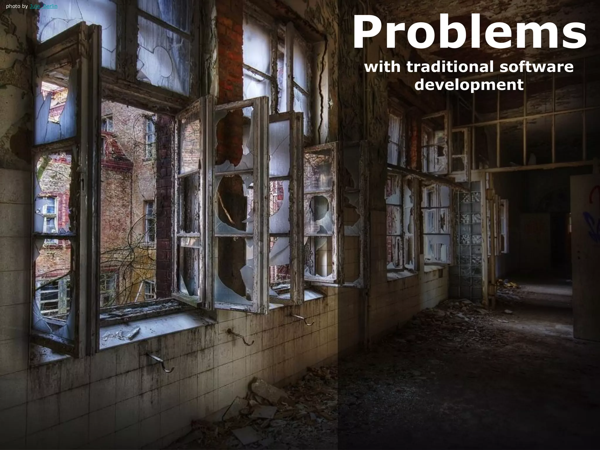 Problems
with traditional software
development
photo by Jule_Berlin
 