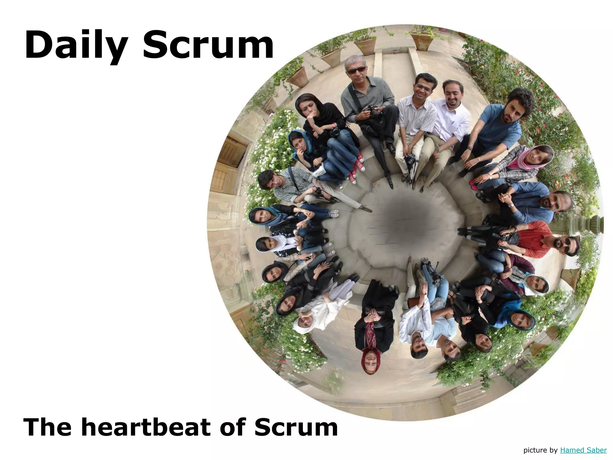 Daily Scrum
The heartbeat of Scrum
picture by Hamed Saber
 