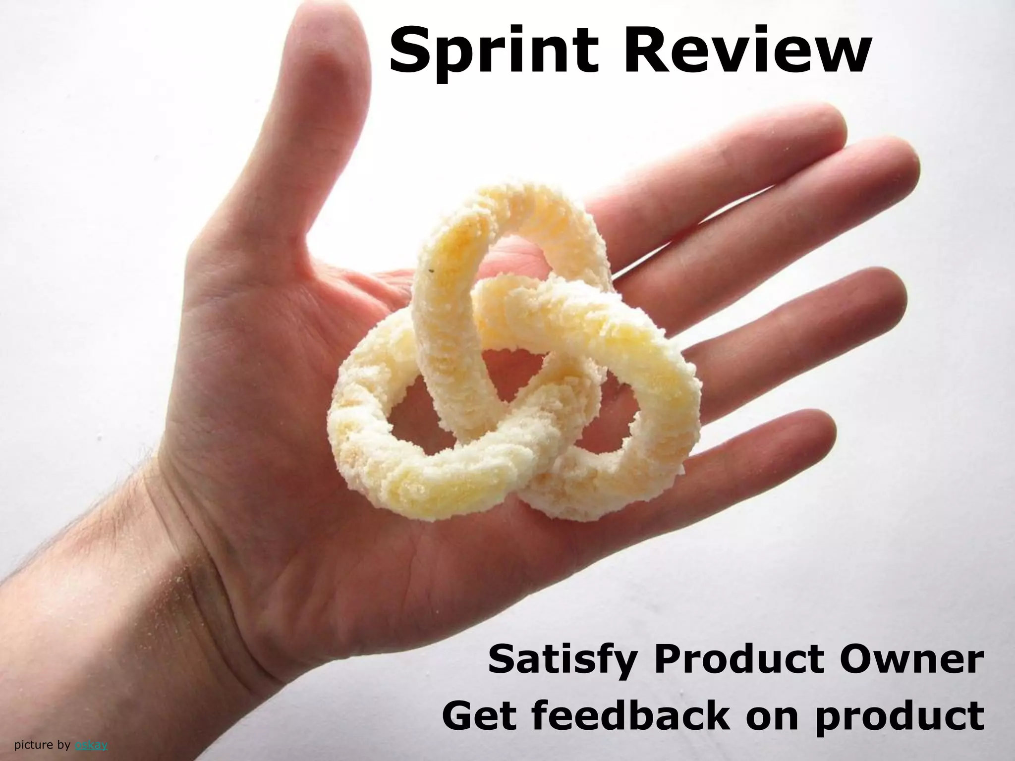 Sprint Review
Satisfy Product Owner
Get feedback on productpicture by oskay
 