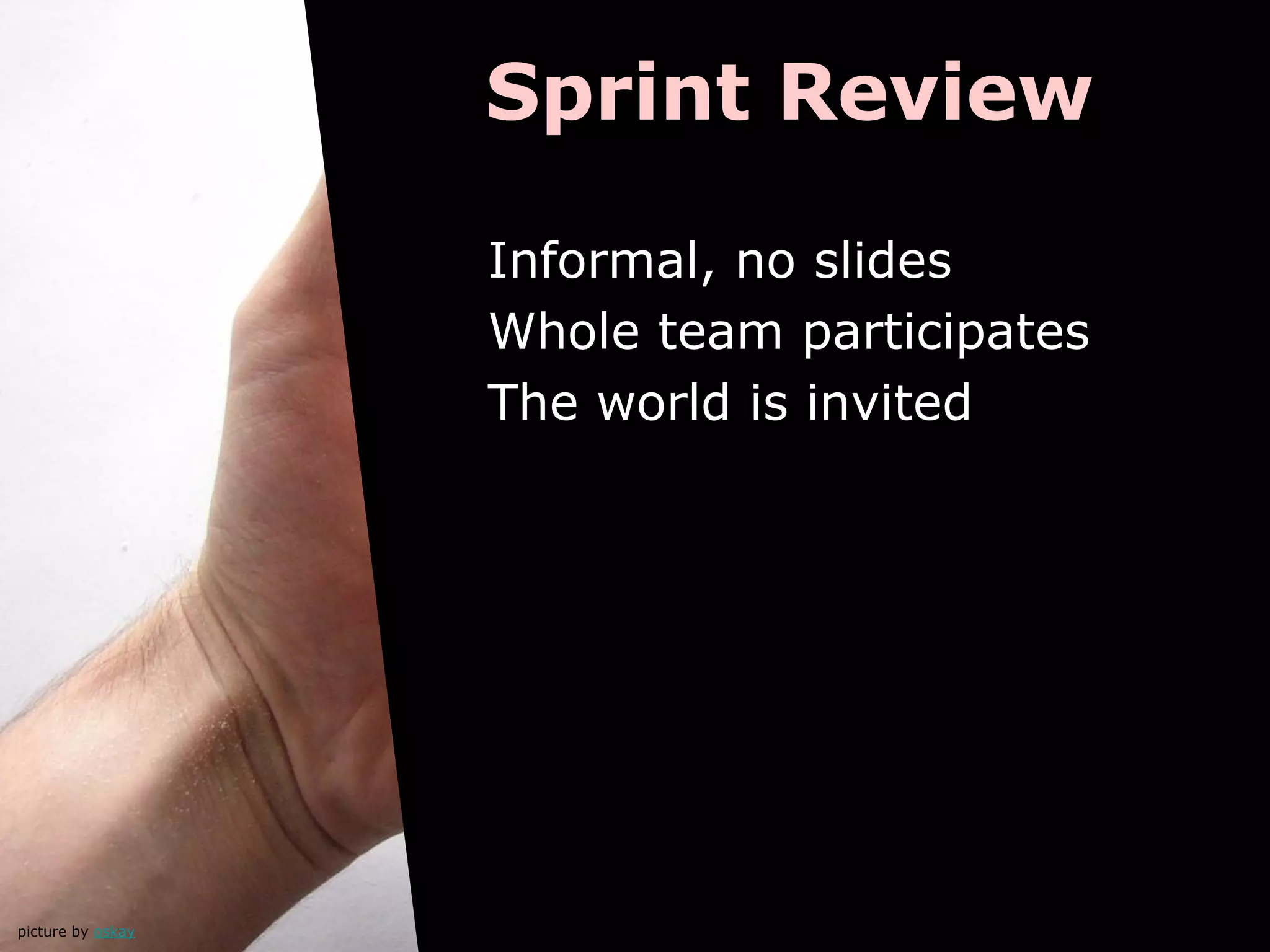 Sprint Review
picture by oskay
Informal, no slides
Whole team participates
The world is invited
 