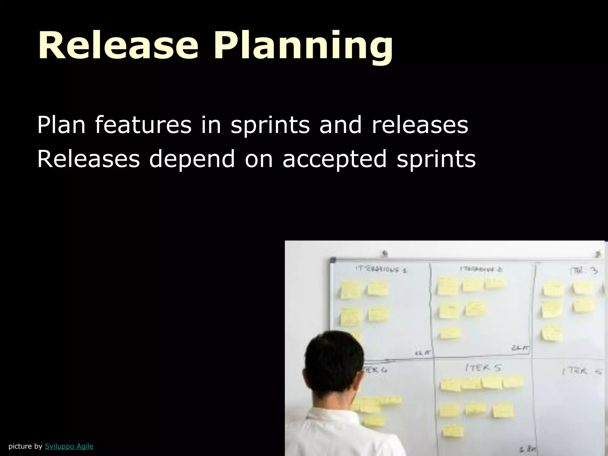 Release Planning
Plan features in sprints and releases
Releases depend on accepted sprints
picture by Sviluppo Agile
 