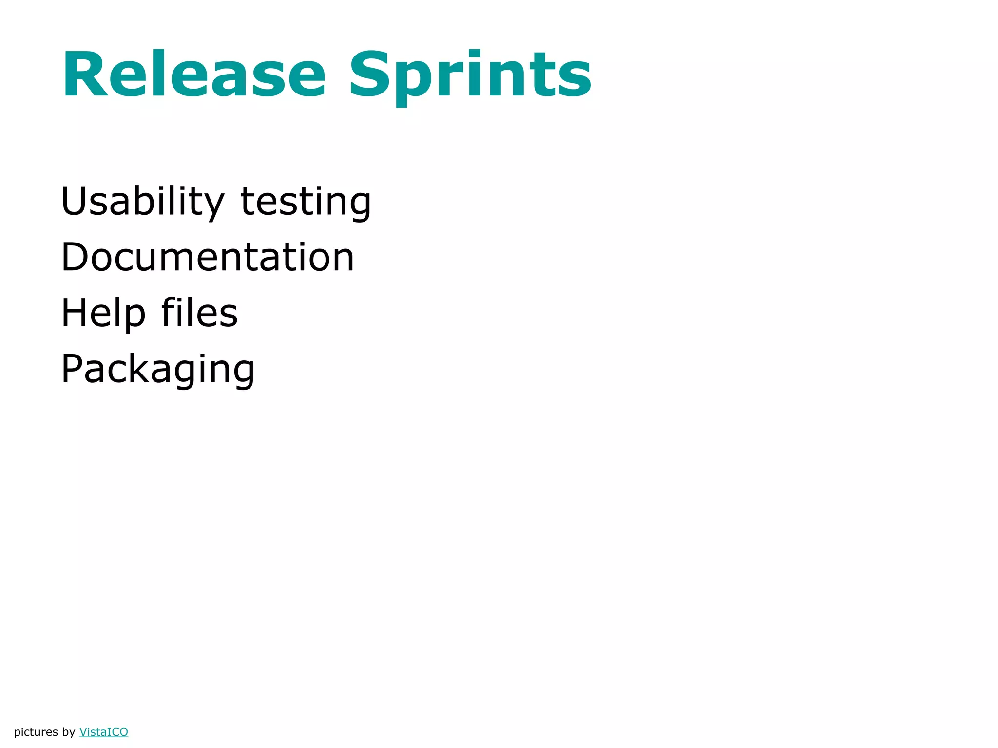 Release Sprints
Usability testing
Documentation
Help files
Packaging
pictures by VistaICO
 