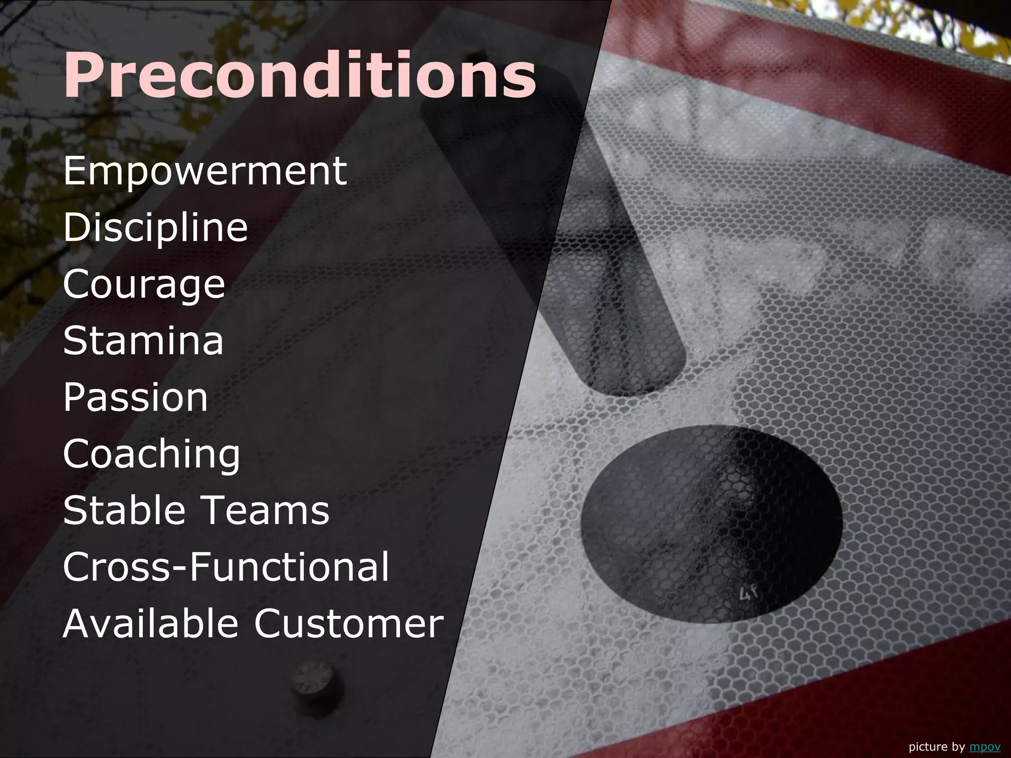 Preconditions
Empowerment
Discipline
Courage
Stamina
Passion
Coaching
Stable Teams
Cross-Functional
Available Customer
picture by mpov
 