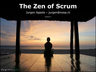 The Zen of Scrum
Jurgen Appelo – jurgen@noop.nl
version 4
picture by ePi.Longo
 