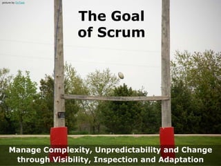 picture by OnTask




                    The Goal
                    of Scrum




     Manage Complexity, Unpredictability and Change
      through Visibility, Inspection and Adaptation
 