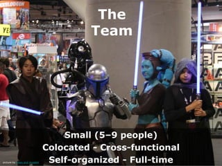 The
                                       Team




                                  Small (5–9 people)
                              Colocated - Cross-functional
picture by ewen and donabel    Self-organized - Full-time
 